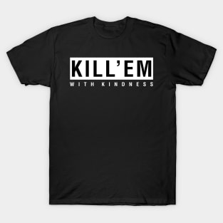 Kill'em With Kindness T-Shirt